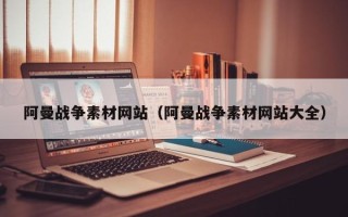 安岳阿曼战争素材网站（阿曼战争素材网站大全）
