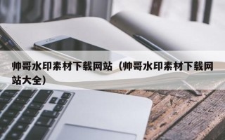 安岳帅哥水印素材下载网站（帅哥水印素材下载网站大全）