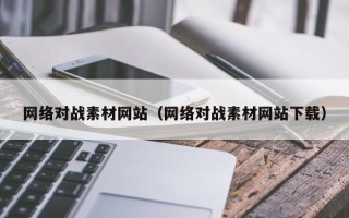 安岳网络对战素材网站（网络对战素材网站下载）