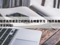 安岳程序员搭建自己的网站去哪里学习（程序员做项目网站）